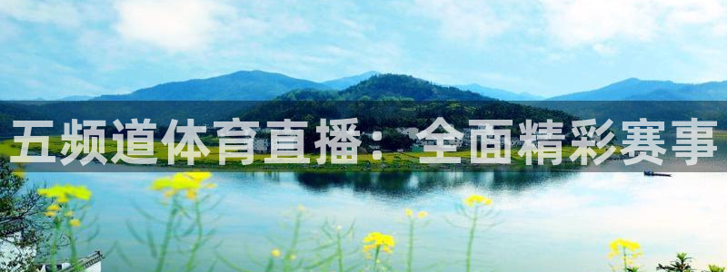 壹号娱乐：五频道体育直播：全面精彩赛事